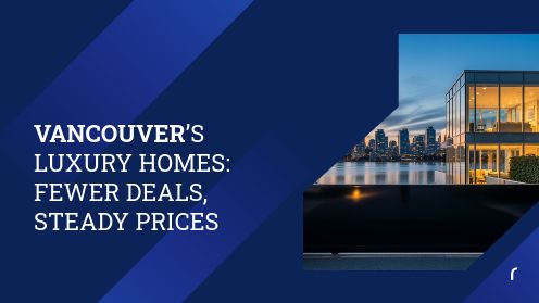 Vancouver’s Luxury Homes: Fewer Deals, Steady Prices
