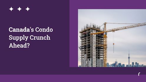 Canada’s Condo Supply Crunch Ahead?